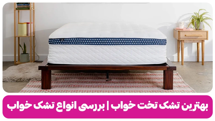 بهترین تشک تخت خواب برای من کدومه؟ بررسی انواع تشک تخت خواب بهترین تشک تخت خواب برای من کدومه؟ بررسی انواع تشک تخت خواب