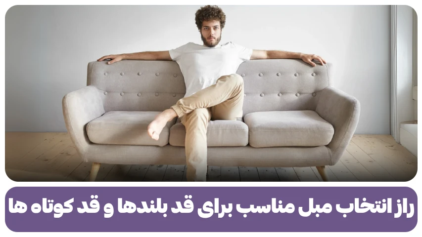 راز انتخاب مبل مناسب برای قد بلندها و قد کوتاه ها