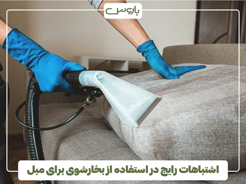 اشتباهات رایج در استفاده از بخارشوی برای مبل