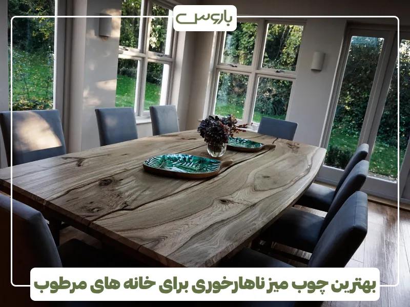 بهترین چوب میز ناهارخوری برای خانه های مرطوب