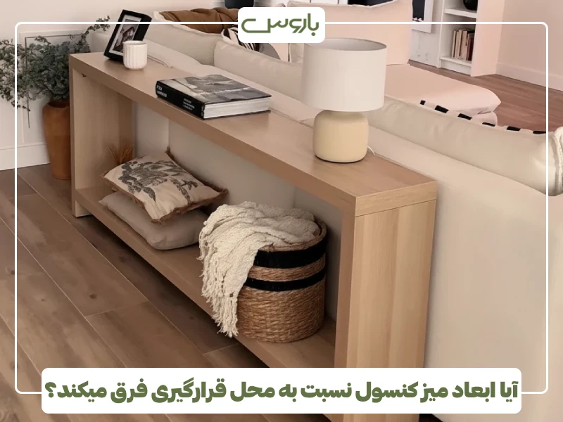 آیا ابعاد میز کنسول نسبت به محل قرارگیری فرق میکند؟ آیا ابعاد میز کنسول نسبت به محل قرارگیری فرق میکند؟