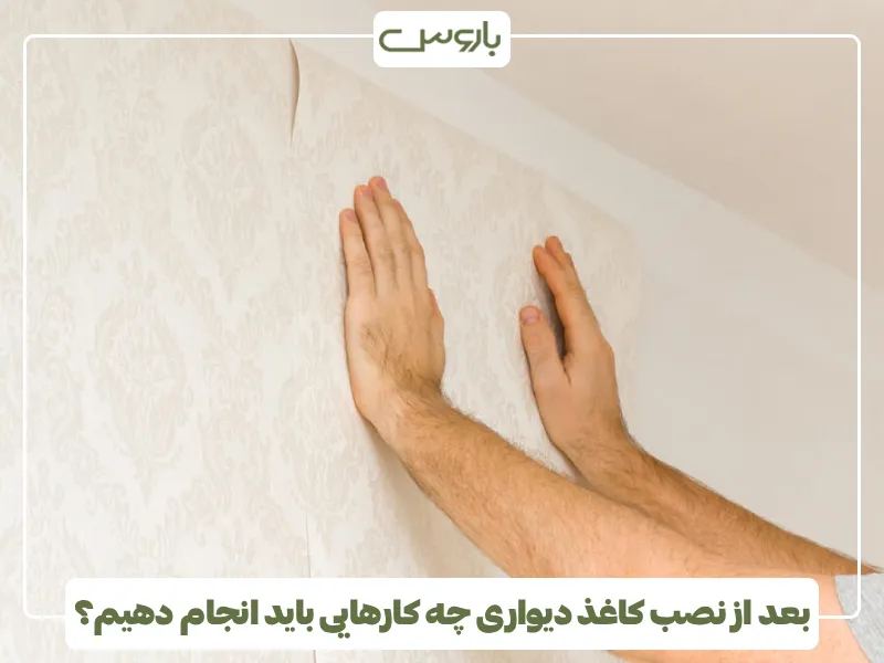 بعد از نصب کاغذ دیواری چه کارهایی باید انجام دهیم؟