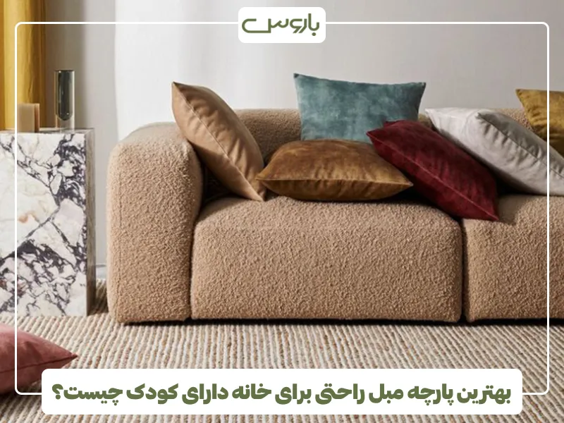 بهترین پارچه مبل راحتی برای خانه دارای کودک چیست؟
