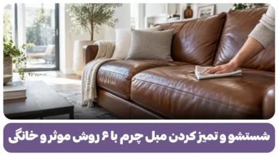شستشو و تمیز کردن مبل چرم با ۶ روش موثر و خانگی