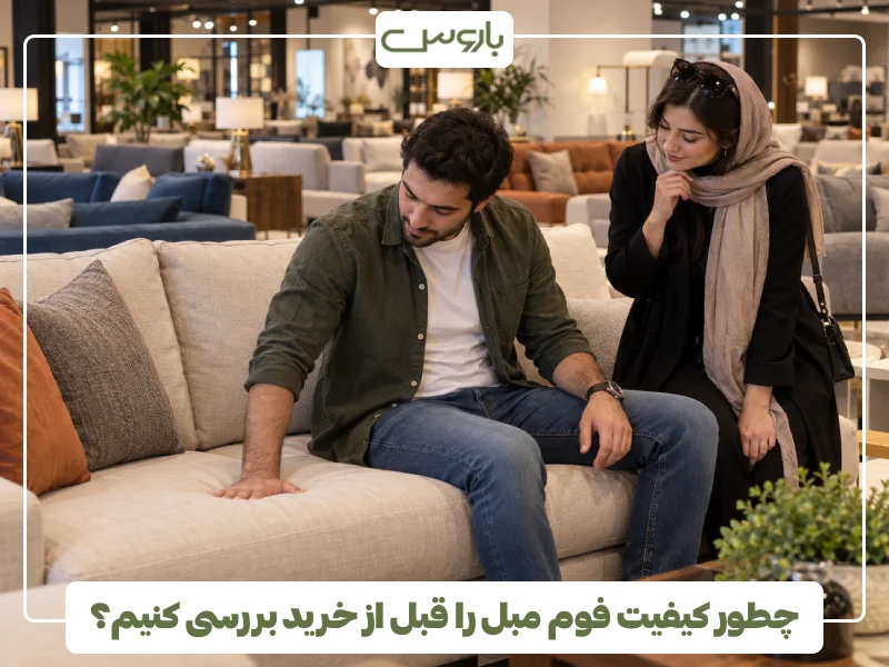 چطور کیفیت فوم مبل را قبل از خرید بررسی کنیم؟