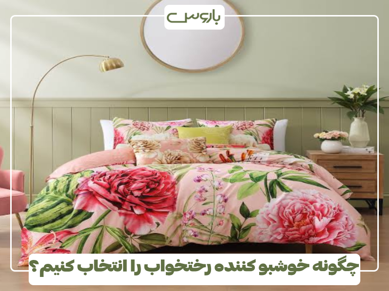 چگونه خوشبو کننده رختخواب را انتخاب کنیم؟ چگونه خوشبو کننده رختخواب را انتخاب کنیم؟